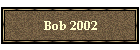 Bob 2002